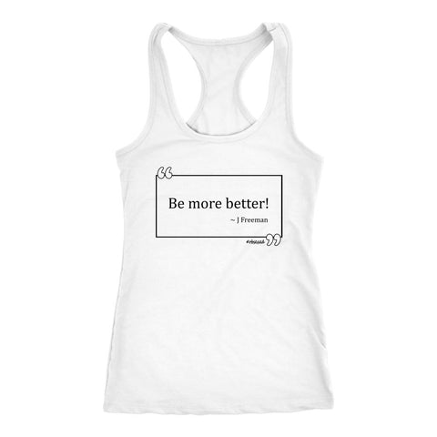 L4: Women's Be More Better! J Freeman Quote Box Racerback Tank Top (Black Text) - Obsessed Merch