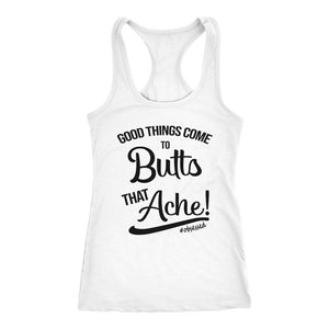 Women's Good Things Come To Butts That Ache! Racerback Tank Top - Obsessed Merch