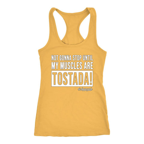 Image of L4: Women's Not Gonna Stop Until My Muscles Are Tostada! Racerback Tank - Obsessed Merch