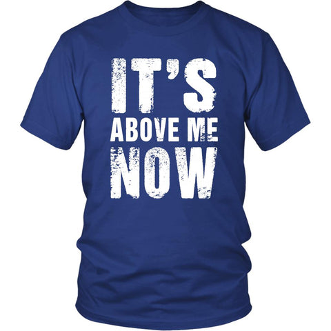 Image of Its Above Me Now Mood Quote, Unisex 100% Cotton T-Shirt - Obsessed Merch