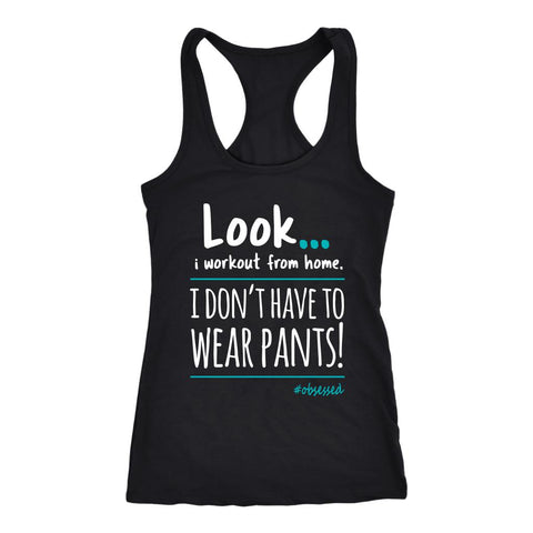 Image of Women's Look... I workout from home, i don't have to wear pants! Racerback Tank - Obsessed Merch