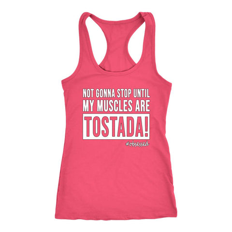 Image of L4: Women's Not Gonna Stop Until My Muscles Are Tostada! Racerback Tank - Obsessed Merch