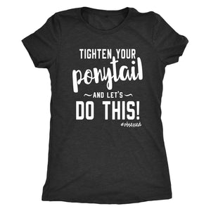 Tighten Your Ponytail and Lets Do This! Women's Triblend T-Shirt - Obsessed Merch
