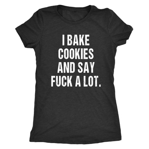 Image of I Bake Cookies And Say F*ck A Lot - Baking Shirt, Womens Baker Gift, Home Cooking Gifts, Funny Cake Maker T-Shirt, Cookie Tee - Obsessed Merch