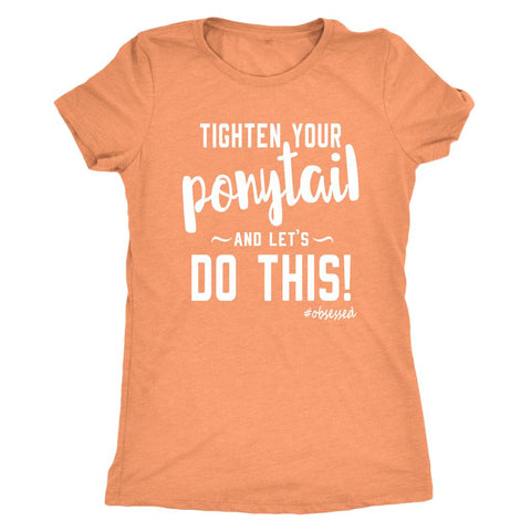 Image of Tighten Your Ponytail and Lets Do This! Women's Triblend T-Shirt - Obsessed Merch